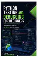 Python Testing and Debugging for Beginners: Write Better Code and Fix Errors with Confidence