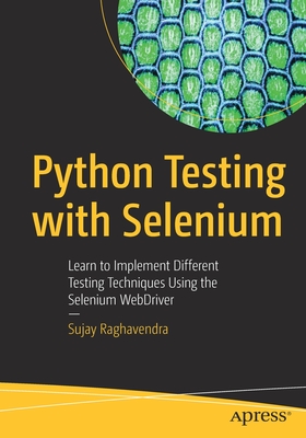 Python Testing with Selenium: Learn to Implement Different Testing Techniques Using the Selenium Webdriver - Raghavendra, Sujay