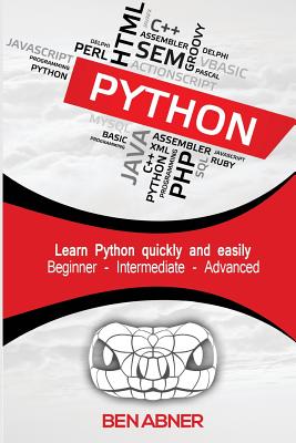 Python: The ultimate beginners guide that intermediate and advanced users can also find use in! - Abner, Ben