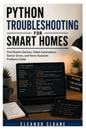 Python Troubleshooting for Smart Homes: Find Broken Devices, Failed Automations, Sensor Errors, and Home Assistant Problems Faster