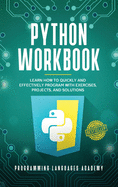 Python Workbook: Learn How to Quickly and Effectively Program with Exercises, Projects, and Solutions