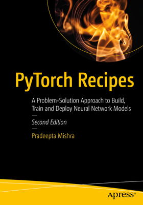 Pytorch Recipes: A Problem-Solution Approach to Build, Train and Deploy Neural Network Models - Mishra, Pradeepta