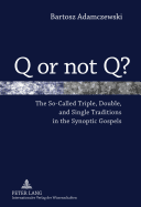 Q or Not Q?: The So-Called Triple, Double, and Single Traditions in the Synoptic Gospels
