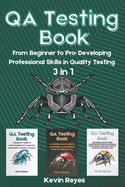 QA Testing Book: 3 in 1-"From Beginner to Pro: Developing Professional Skills in Quality Testing"