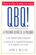 QBQ! The Question Behind The Question: La Pregunta Detras de la Pregunta