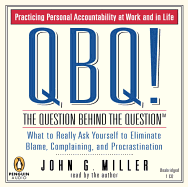 QBQ! the Question Behind the Question: Practicing Personal Accountability at Work and in Life