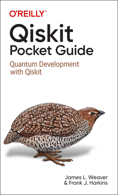 Qiskit Pocket Guide: Quantum Development with Qiskit - Weaver, James, and Harkins, Frank J