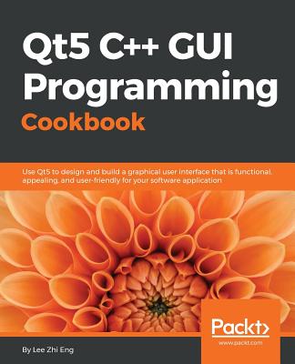 Qt5 C++ GUI Programming Cookbook: Design and build a functional, appealing, and user-friendly graphical user interface - Eng, Lee Zhi