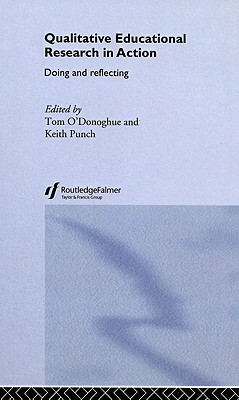 Qualitative Educational Research in Action: Doing and Reflecting - O'Donoghue (Editor), and Punch, Keith (Editor)