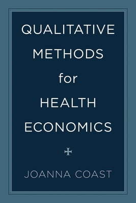 Qualitative Methods for Health Economics - Coast, Joanna (Editor)
