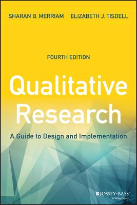 Qualitative Research: A Guide to Design and Implementation - Merriam, Sharan B, and Tisdell, Elizabeth J