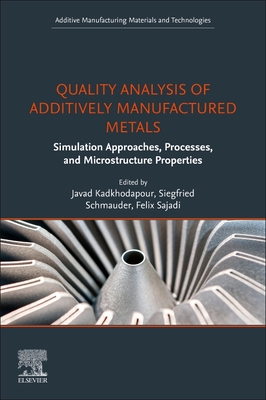 Quality Analysis of Additively Manufactured Metals: Simulation Approaches, Processes, and Microstructure Properties - Kadkhodapour, Javad (Editor), and Schmauder, Siegfried (Editor), and Sajadi, Felix (Editor)