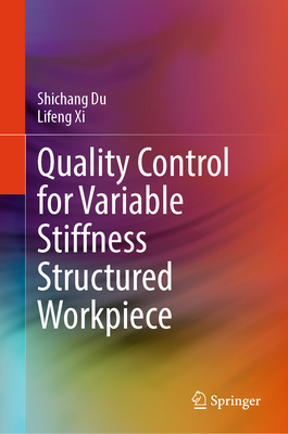 Quality Control for Variable Stiffness Structured Workpiece - Du, Shichang, and Xi, Lifeng