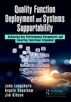 Quality Function Deployment and Systems Supportability: Achieving Key Performance Parameters and Ensuring Functional Alignment - Longshore, John, and Cheatham, Angela, and Gibson, Jim