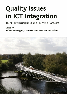 Quality Issues in ICT Integration: Third Level Disciplines and Learning Contexts - Hourigan, Tr�ona (Editor), and Murray, Liam (Editor), and Riordan, Elaine (Editor)