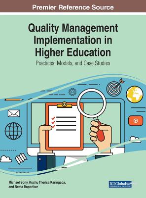Quality Management Implementation in Higher Education: Practices, Models, and Case Studies - Sony, Michael (Editor), and Karingada, Kochu Therisa (Editor), and Baporikar, Neeta (Editor)