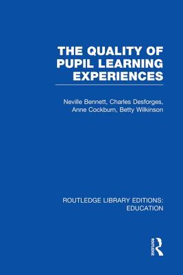 Quality of Pupil Learning Experiences (Rle Edu O) - Bennett, Neville, and Desforges, Charles, and Cockburn, Anne, Professor