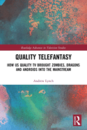 Quality Telefantasy: How Us Quality TV Brought Zombies, Dragons and Androids Into the Mainstream