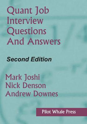 Quant Job Interview Questions and Answers (Second Edition) - Joshi, Mark, and Denson, Nicholas, and Downes, Andrew