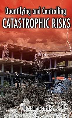 Quantifying and Controlling Catastrophic Risks - Garrick, B John