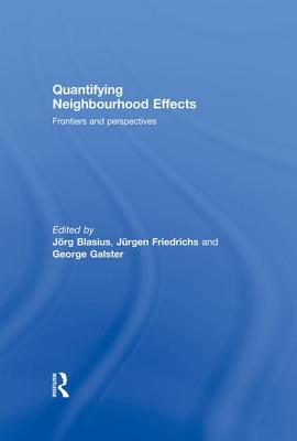 Quantifying Neighbourhood Effects: Frontiers and perspectives - Blasius, Jorg (Editor), and Friedrichs, Jurgen (Editor), and Galster, George (Editor)