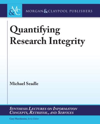 Quantifying Research Integrity - Seadle, Michael, Dr., and Marchionini, Gary (Editor)