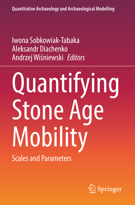 Quantifying Stone Age Mobility: Scales and Parameters - Sobkowiak-Tabaka, Iwona (Editor), and Diachenko, Aleksandr (Editor), and Wisniewski, Andrzej (Editor)