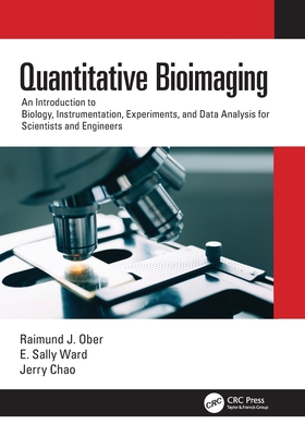 Quantitative Bioimaging: An Introduction to Biology, Instrumentation, Experiments, and Data Analysis for Scientists and Engineers - Ober, Raimund J, and Ward, E Sally, and Chao, Jerry