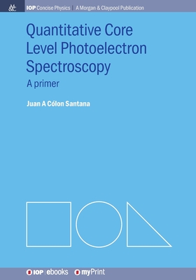 Quantitative Core Level Photoelectron Spectroscopy: A primer - Santana, Juan A Col�n