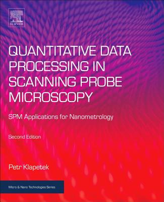 Quantitative Data Processing in Scanning Probe Microscopy: SPM Applications for Nanometrology - Klapetek, Petr