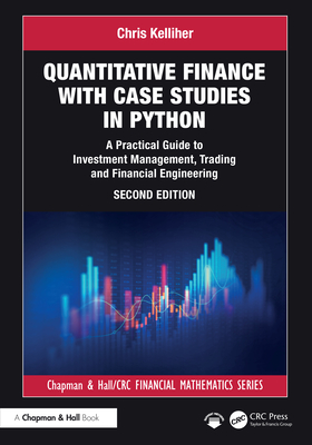 Quantitative Finance with Case Studies in Python: A Practical Guide to Investment Management, Trading and Financial Engineering - Kelliher, Chris