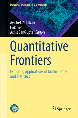 Quantitative Frontiers: Exploring Applications of Mathematics and Statistics - Adhikari, Avishek (Editor), and Trell, Erik (Editor), and SenGupta, Ashis (Editor)