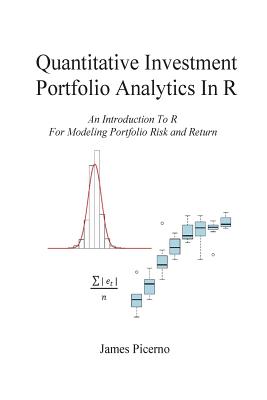 Quantitative Investment Portfolio Analytics In R: An Introduction To R For Modeling Portfolio Risk and Return - Picerno, James