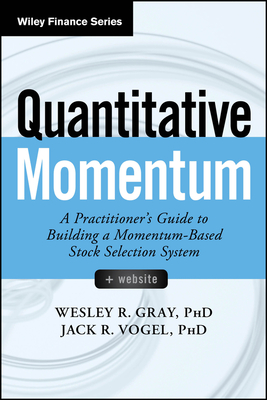 Quantitative Momentum: A Practitioner's Guide to Building a Momentum-Based Stock Selection System - Gray, Wesley R, and Vogel, Jack R