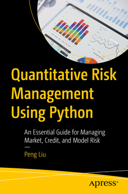 Quantitative Risk Management Using Python: An Essential Guide for Managing Market, Credit, and Model Risk - Liu, Peng