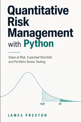 Quantitative Risk Management with Python: Value at Risk, Expected Shortfall, and Portfolio Stress Testing - Munrow, Danny (Editor), and Bisette, Vincent, and Preston, James