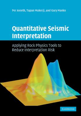Quantitative Seismic Interpretation: Applying Rock Physics Tools to Reduce Interpretation Risk - Avseth, Per, and Mukerji, Tapan, and Mavko, Gary