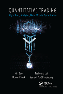 Quantitative Trading: Algorithms, Analytics, Data, Models, Optimization - Guo, Xin, and Lai, Tze Leung, and Shek, Howard