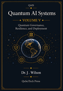 Quantum AI Systems (QAIS): Volume V: Quantum Governance, Resilience, and Deployment