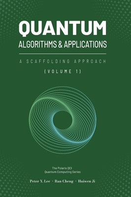 Quantum Algorithms and Applications: A Scaffolding Approach (Vol 1) - Lee, Peter, and Cheng, Ran, and Ji, Huiwen