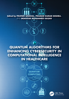 Quantum Algorithms for Enhancing Cybersecurity in Computational Intelligence in Healthcare - Singhal, Prateek (Editor), and Mishra, Pramod Kumar (Editor), and Hasan, Mokhtar Mohammed (Editor)