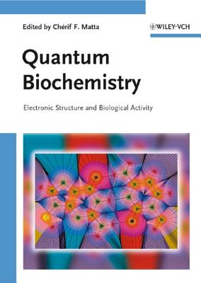Quantum Biochemistry - Matta, Ch?rif F (Editor), and Matta, Cha(c)Rif F (Editor), and Matta, Cherif F (Editor)