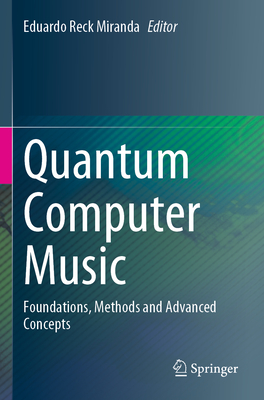 Quantum Computer Music: Foundations, Methods and Advanced Concepts - Miranda, Eduardo Reck (Editor)
