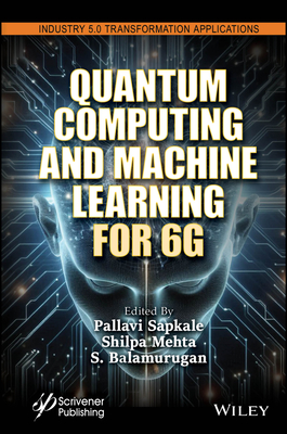 Quantum Computing and Machine Learning for 6g - Sapkale, Pallavi (Editor), and Mehta, Shilpa (Editor), and Balamurugan, S (Editor)