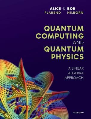 Quantum Computing and Quantum Physics: A Linear Algebra Approach - Flarend, Alice, and Hilborn, Robert