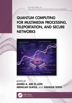Quantum Computing for Multimedia Processing, Teleportation, and Secure Networks - El-Latif, Ahmed A Abd (Editor), and Slaoui, Abdallah (Editor), and Song, Xianhua (Editor)