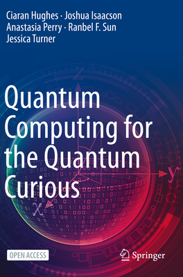 Quantum Computing for the Quantum Curious - Hughes, Ciaran, and Isaacson, Joshua, and Perry, Anastasia