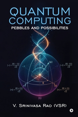 Quantum Computing: Pebbles and Possibilities - V Srinivasa Rao (Vsr)