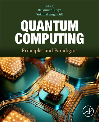 Quantum Computing: Principles and Paradigms - Buyya, Rajkumar (Editor), and Gill, Sukhpal Singh (Editor)