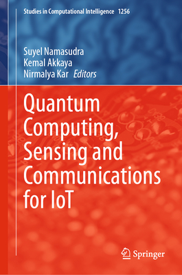 Quantum Computing, Sensing and Communications for Iot - Namasudra, Suyel (Editor), and Akkaya, Kemal (Editor), and Kar, Nirmalya (Editor)